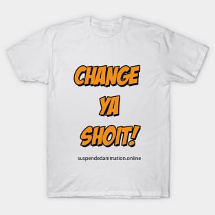 Change Ya Shoit Orange T-Shirt